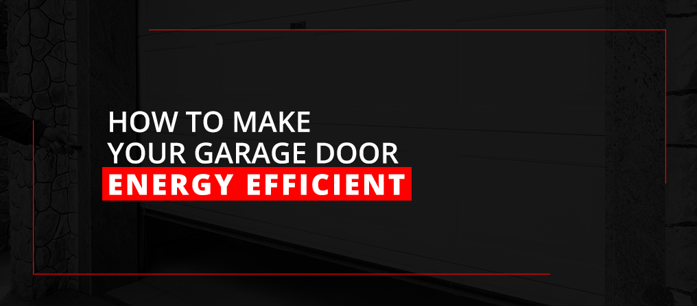 how to make your garage door energy efficient